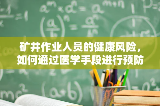 矿井作业人员的健康风险，如何通过医学手段进行预防？