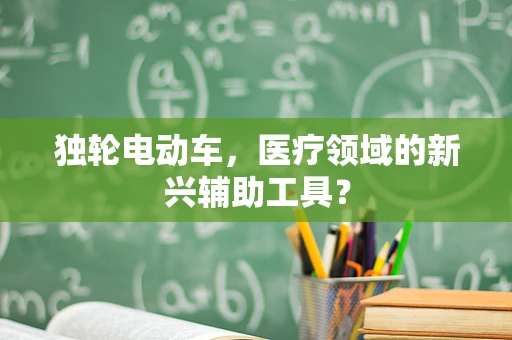 独轮电动车，医疗领域的新兴辅助工具？