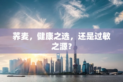 荞麦，健康之选，还是过敏之源？