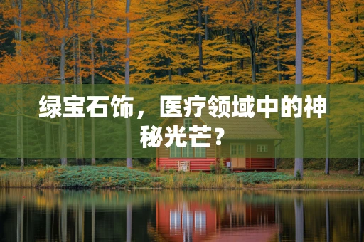 绿宝石饰，医疗领域中的神秘光芒？