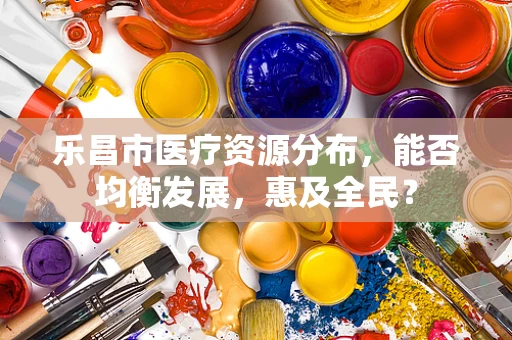 乐昌市医疗资源分布，能否均衡发展，惠及全民？