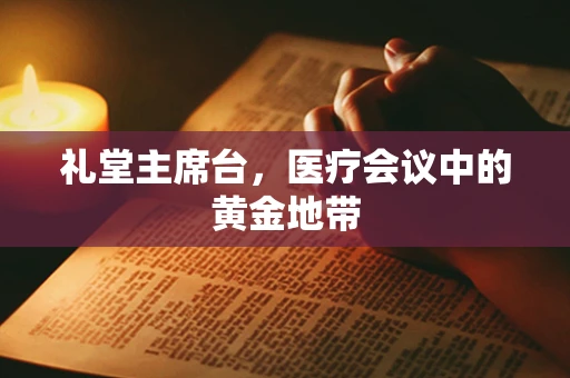 礼堂主席台，医疗会议中的黄金地带