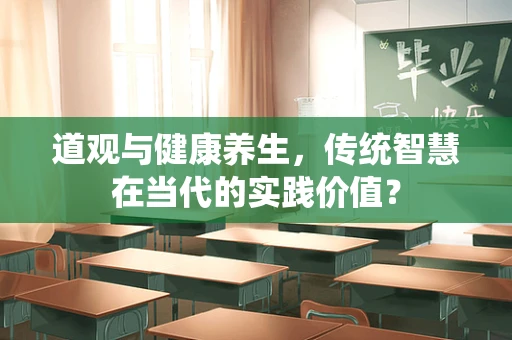 道观与健康养生，传统智慧在当代的实践价值？