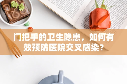门把手的卫生隐患，如何有效预防医院交叉感染？