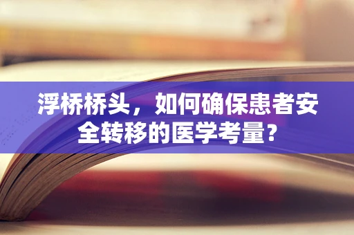 浮桥桥头，如何确保患者安全转移的医学考量？