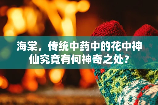 海棠，传统中药中的花中神仙究竟有何神奇之处？