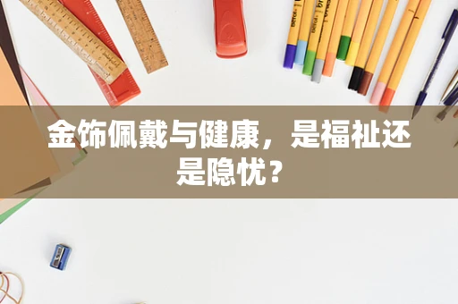 金饰佩戴与健康，是福祉还是隐忧？