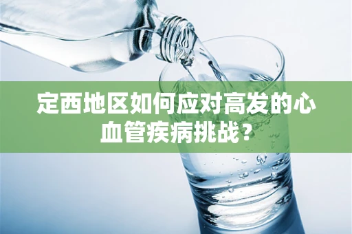 定西地区如何应对高发的心血管疾病挑战？
