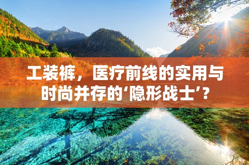 工装裤，医疗前线的实用与时尚并存的‘隐形战士’？