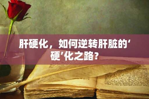 肝硬化，如何逆转肝脏的‘硬’化之路？