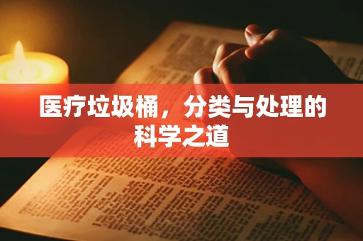 医疗垃圾桶，分类与处理的科学之道
