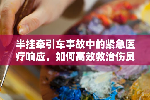 半挂牵引车事故中的紧急医疗响应，如何高效救治伤员？