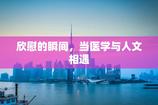 欣慰的瞬间，当医学与人文相遇
