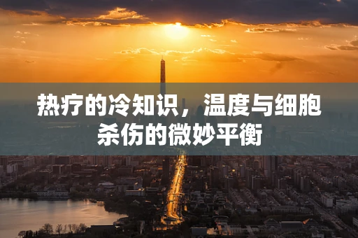 热疗的冷知识，温度与细胞杀伤的微妙平衡