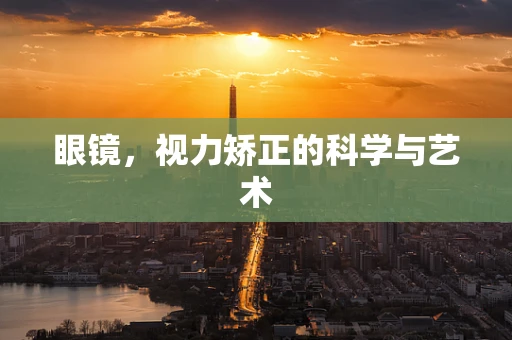 眼镜，视力矫正的科学与艺术
