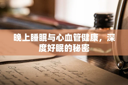 晚上睡眠与心血管健康，深度好眠的秘密