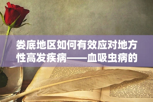 娄底地区如何有效应对地方性高发疾病——血吸虫病的挑战？