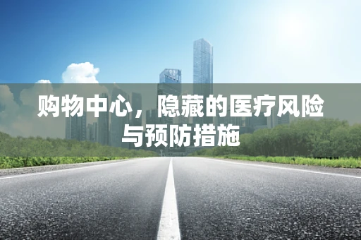 购物中心，隐藏的医疗风险与预防措施