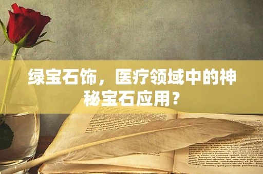 绿宝石饰，医疗领域中的神秘宝石应用？