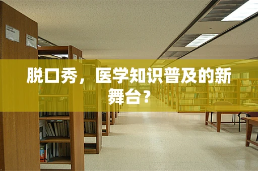 脱口秀，医学知识普及的新舞台？