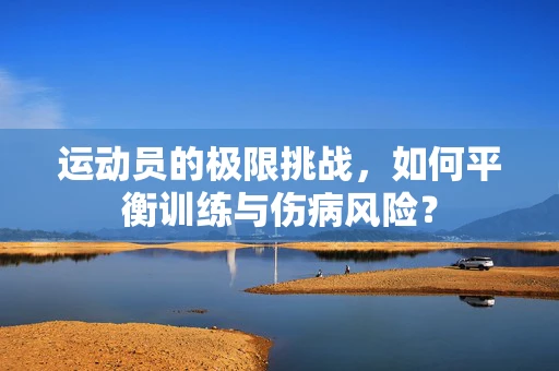 运动员的极限挑战，如何平衡训练与伤病风险？