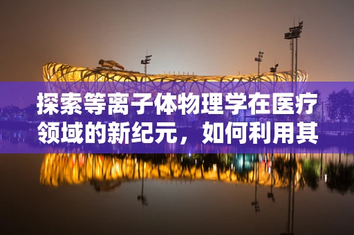 探索等离子体物理学在医疗领域的新纪元，如何利用其特性促进伤口愈合？