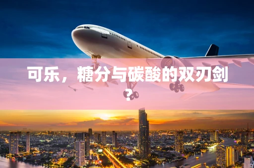 可乐，糖分与碳酸的双刃剑？