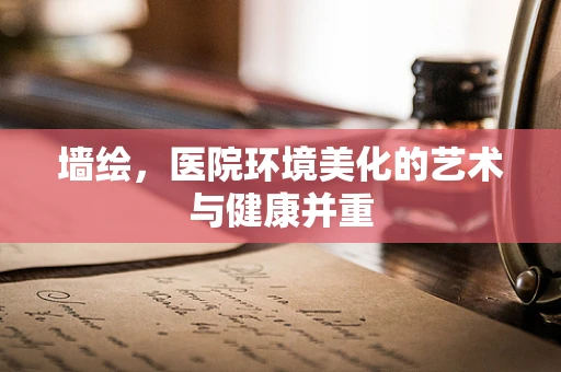 墙绘，医院环境美化的艺术与健康并重