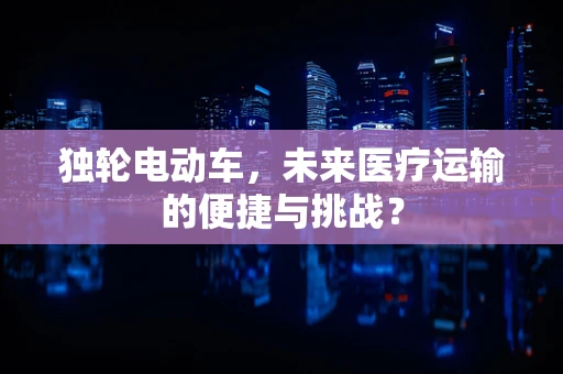 独轮电动车，未来医疗运输的便捷与挑战？