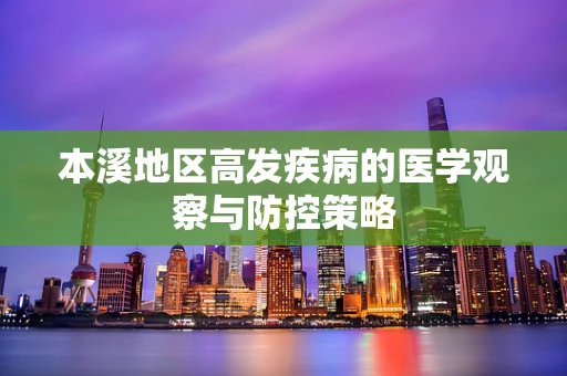 本溪地区高发疾病的医学观察与防控策略