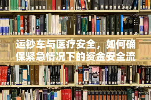 运钞车与医疗安全，如何确保紧急情况下的资金安全流转？